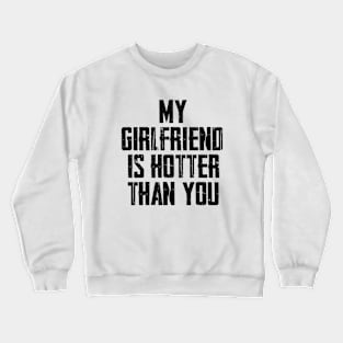 My Girlfriend Is Hotter Than You Crewneck Sweatshirt